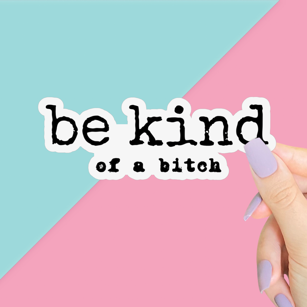 Be Kind of a Bitch Sticker, Funny Feminist Decal: 3”